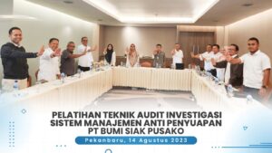 PELATIHAN TEKNIK AUDIT INVESTIGASI SISTEM MANAJEMEN ANTI PENYUAPAN PT BUMI SIAK PUSAKO