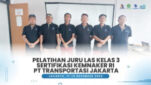 PELATIHAN JURU LAS KELAS 3 SERTIFIKASI KEMNAKER RI PT TRANSPORTASI JAKARTA 11-14 DESEMBER 2023