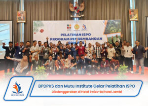 BPDPKS dan Mutu Institute Tingkatkan Kualitas Tata Kelola Sawit Rakyat di Jambi Melalui Pelatihan ISPO 15-20 Juli 2024