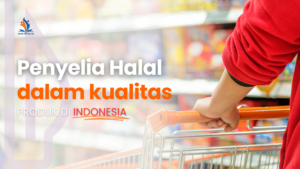5 Peran Penyelia Halal dalam Meningkatkan Kualitas Produk Halal di Indonesia