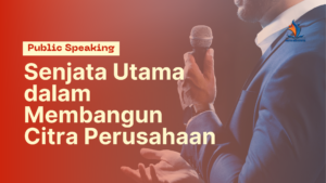 Mengapa Public Speaking Adalah Senjata Utama dalam Membangun Citra Perusahaan