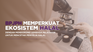 BPJPH Memperkuat Ekosistem Halal dengan Mendorong Lembaga Pelatihan untuk Mencetak Penyelia Halal