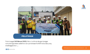 Mutu Institute Menyelenggarakan Pelatihan & Pembinaan Forklift Kelas 2 KEMNAKER RI (24-27 Februari 2025)