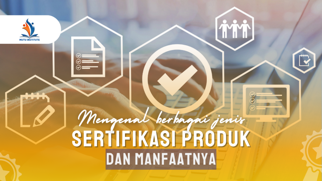 Mengenal Berbagai Jenis Sertifikasi Produk dan Manfaatnya