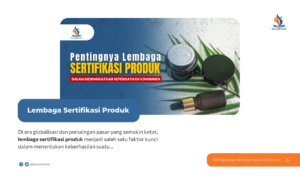 Pentingnya Lembaga Sertifikasi Produk dalam Meningkatkan Kepercayaan Konsumen